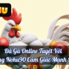 Đá Gà Online Tuyệt Vời Cùng Nohu90 – Cảm Giác Mạnh Mẽ